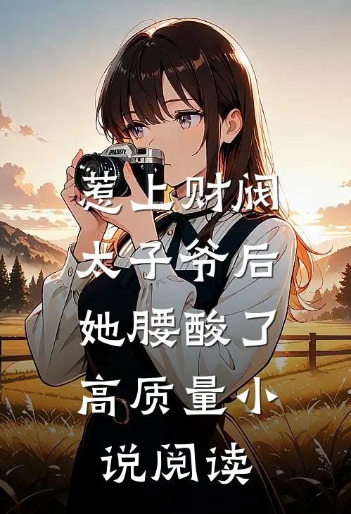 惹上财阀太子爷后，她腰酸了高质量小说阅读