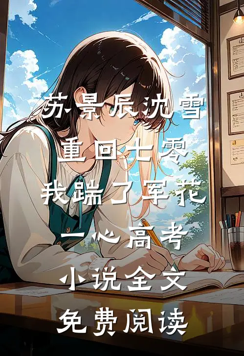 苏景辰沈雪重回七零，我踹了军花一心高考小说全文免费阅读