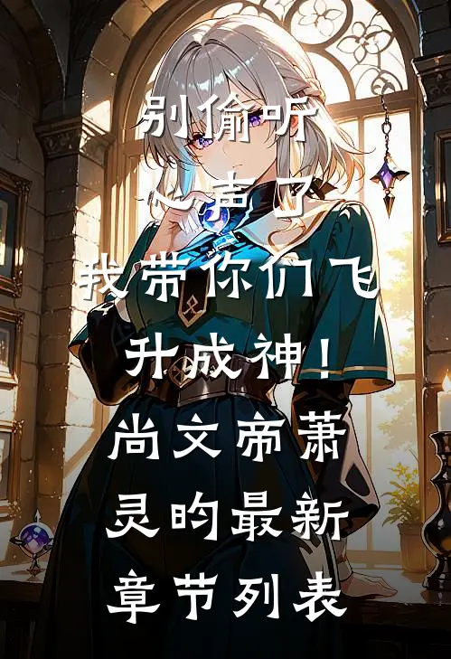别偷听心声了，我带你们飞升成神！尚文帝萧灵昀最新章节列表