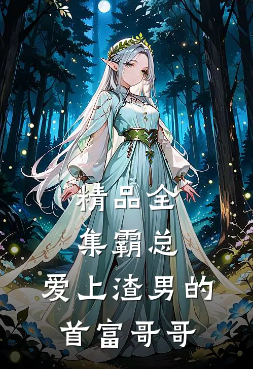 精品全集霸总：爱上渣男的首富哥哥