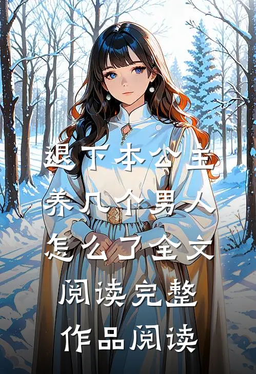 退下本公主养几个男人怎么了全文阅读完整作品阅读