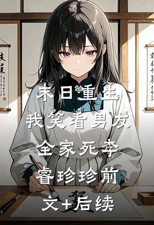 末日重生，我笑看男友全家死李睿珍珍前文+后续