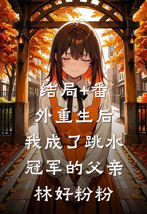 结局+番外重生后，我成了跳水冠军的父亲林好粉粉