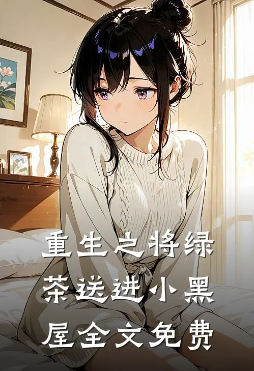 重生之将绿茶送进小黑屋全文免费