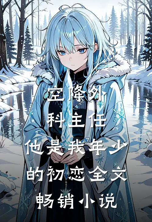 空降外科主任,他是我年少的初恋全文畅销小说