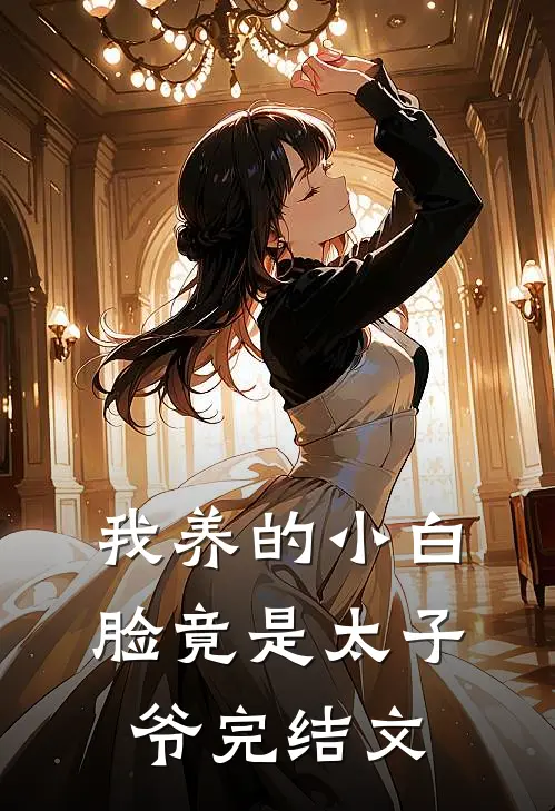 我养的小白脸竟是太子爷完结文