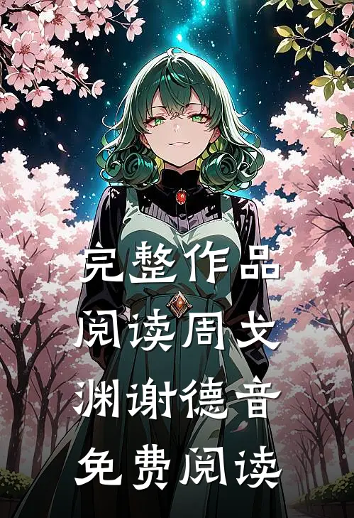完整作品阅读周戈渊谢德音免费阅读