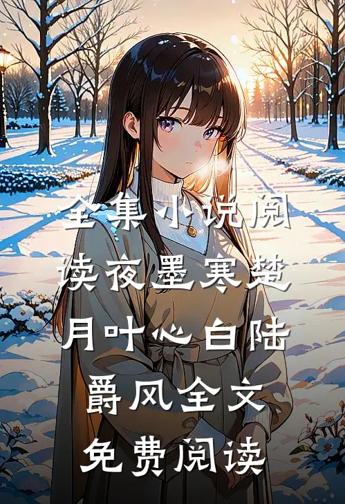 全集小说阅读夜墨寒楚月叶心白陆爵风全文免费阅读