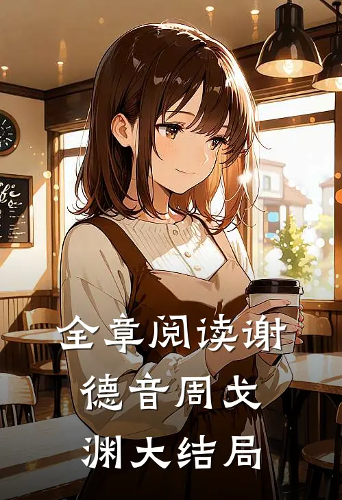 全章阅读谢德音周戈渊大结局