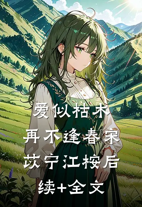 爱似枯木，再不逢春宋苡宁江桉后续+全文
