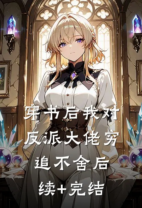 穿书后我对反派大佬穷追不舍后续+完结