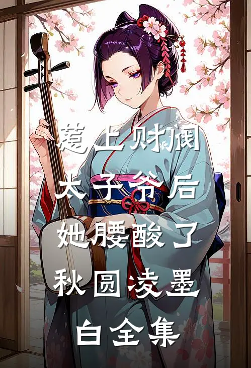 惹上财阀太子爷后，她腰酸了秋圆凌墨白全集