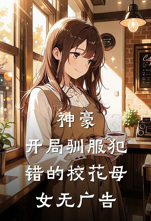 神豪,开局驯服犯错的校花母女无广告