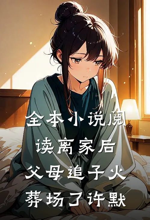 全本小说阅读离家后，父母追子火葬场了-许默