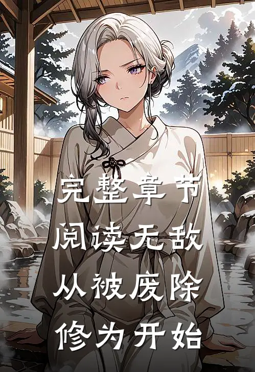 完整章节阅读无敌，从被废除修为开始