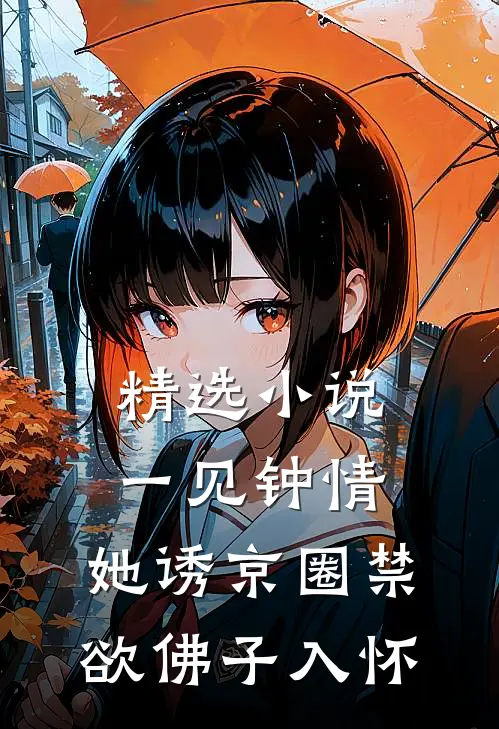 精选小说一见钟情：她诱京圈禁欲佛子入怀