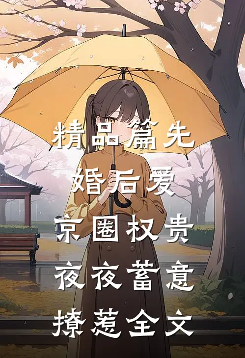 精品篇先婚后爱:京圈权贵夜夜蓄意撩惹全文
