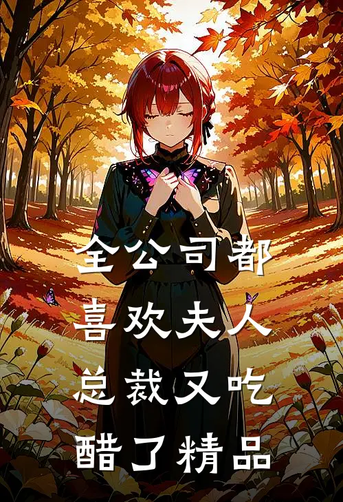 全公司都喜欢夫人，总裁又吃醋了精品