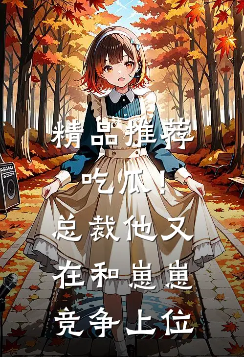 精品推荐吃瓜！总裁他又在和崽崽竞争上位