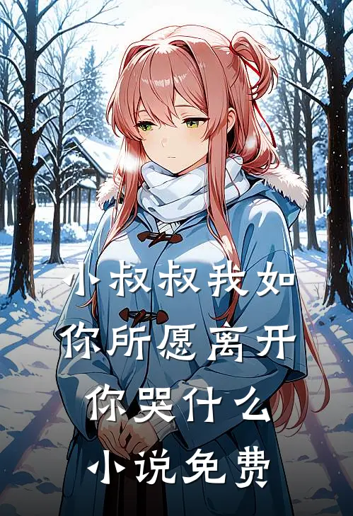 小叔叔我如你所愿离开你哭什么小说免费