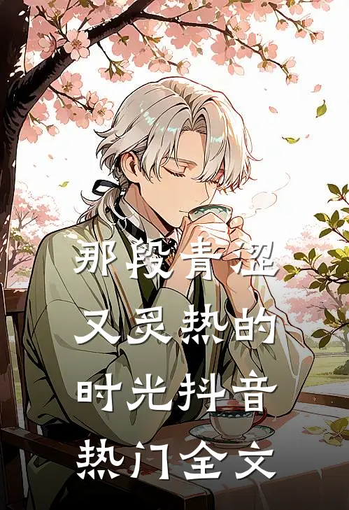 那段青涩又炙热的时光抖音热门全文