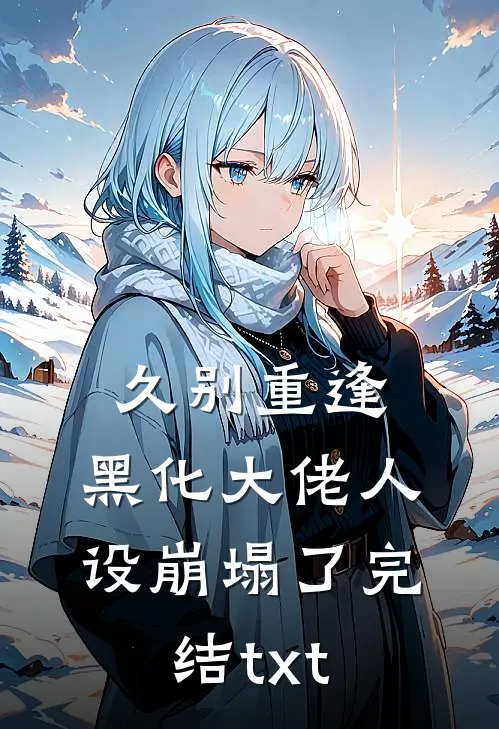 久别重逢：黑化大佬人设崩塌了完结txt