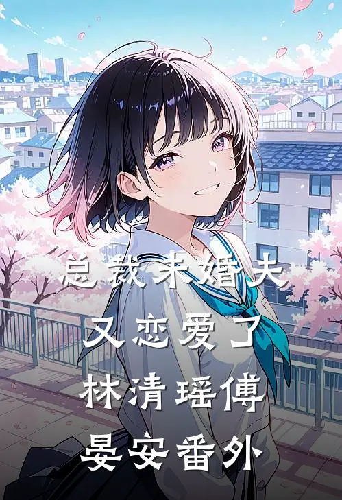 总裁未婚夫又恋爱了林清瑶傅晏安 番外