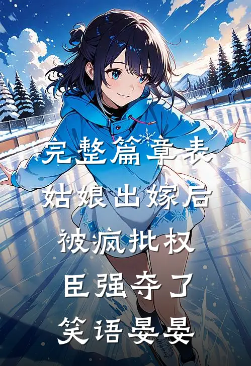 完整篇章表姑娘出嫁后,被疯批权臣强夺了 笑语晏晏