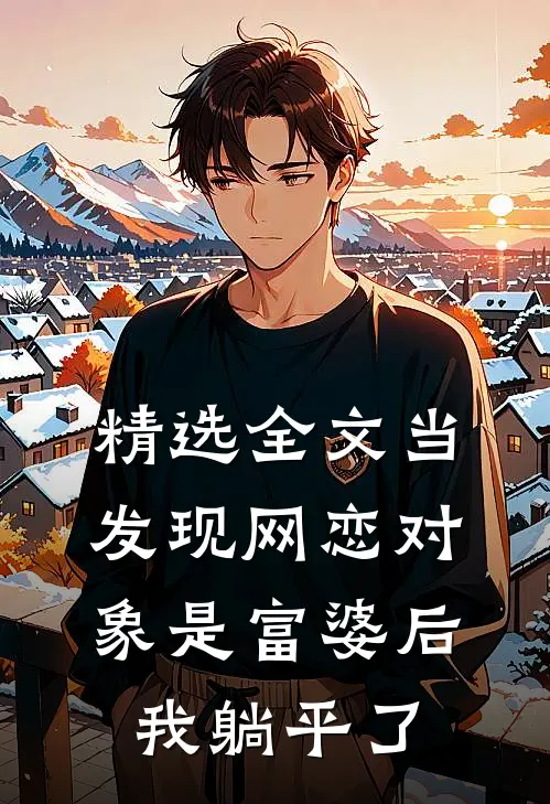 精选全文当发现网恋对象是富婆后，我躺平了