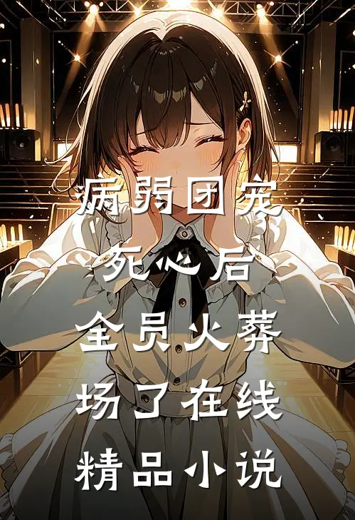 病弱团宠死心后,全员火葬场了在线精品小说