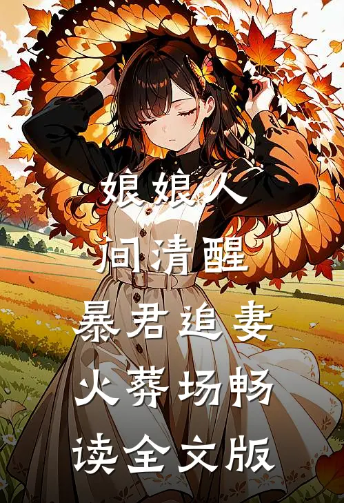 娘娘人间清醒，暴君追妻火葬场畅读全文版