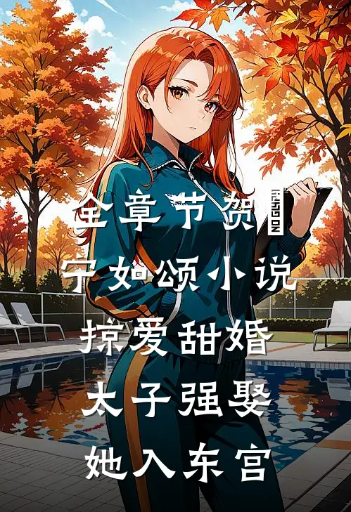 全章节贺玥宁如颂小说掠爱甜婚:太子强娶她入东宫