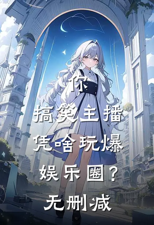 你,搞笑主播,凭啥玩爆娱乐圈?无删减在线观看