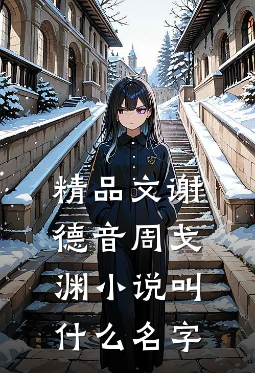 精品文谢德音周戈渊小说叫什么名字