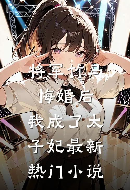 将军竹马悔婚后,我成了太子妃最新热门免费阅读