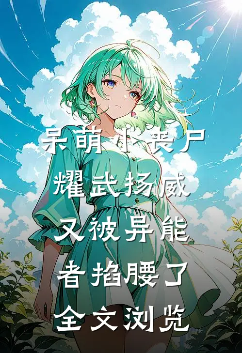 呆萌小丧尸耀武扬威，又被异能者掐腰了全文浏览