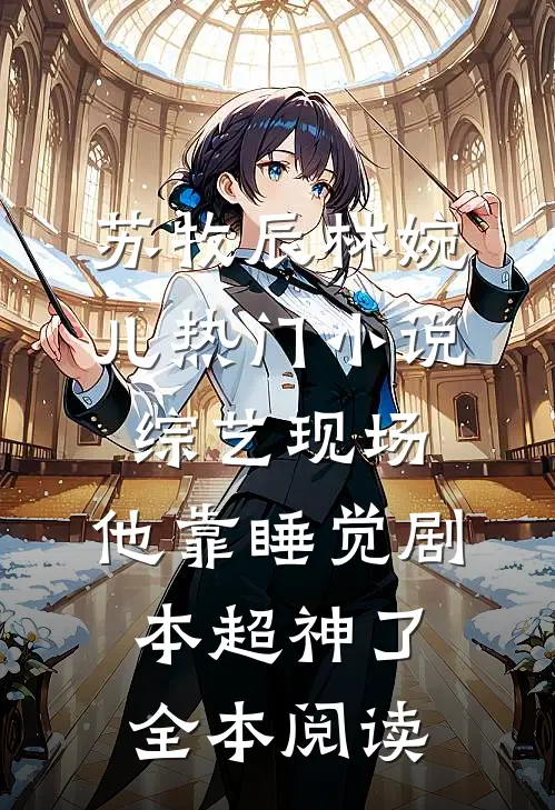 苏牧辰林婉儿(热门小说综艺现场，他靠睡觉剧本超神了)全本阅读