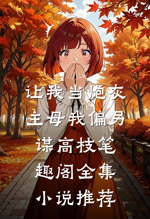 让我当炮灰主母我偏另谋高枝笔趣阁全集小说推荐