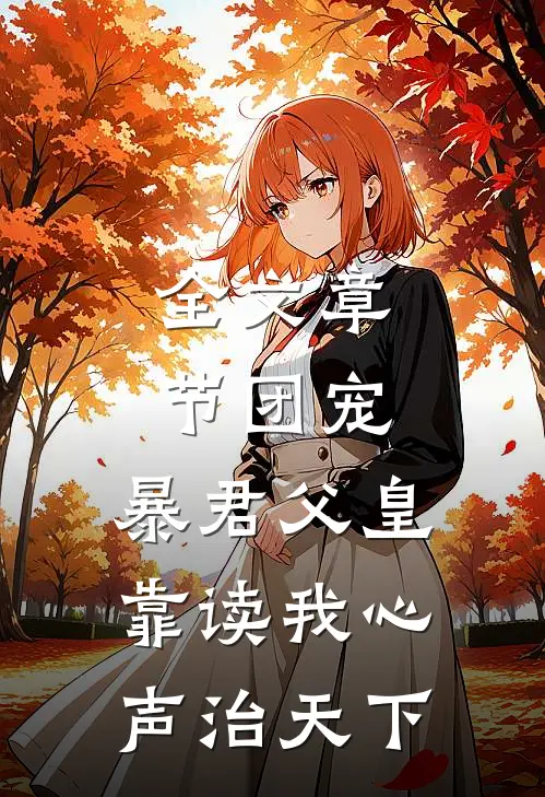 全文章节团宠：暴君父皇靠读我心声治天下