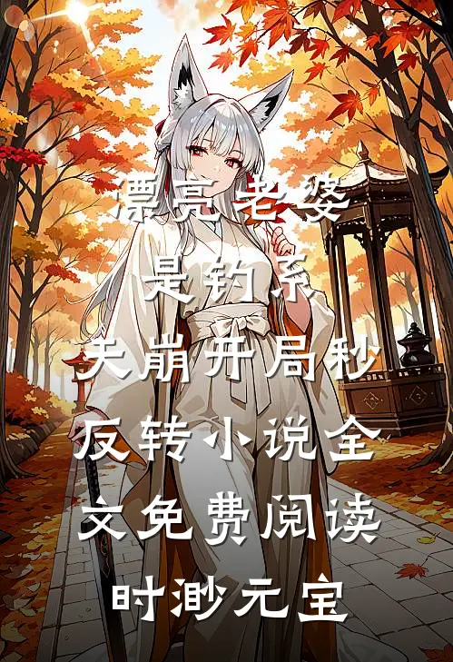 漂亮老婆是钓系，天崩开局秒反转小说全文免费阅读时渺元宝
