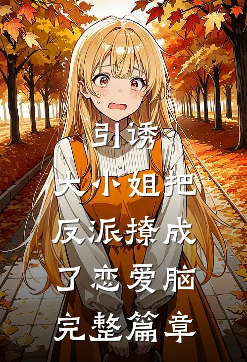 引诱：大小姐把反派撩成了恋爱脑完整篇章