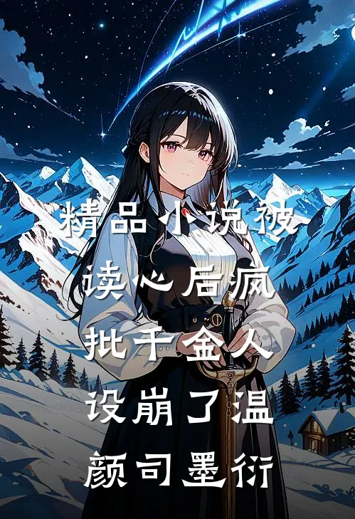 精品小说被读心后疯批千金人设崩了温颜司墨衍