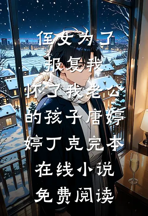侄女为了报复我，怀了我老公的孩子唐婷婷丁克完本在线小说免费阅读