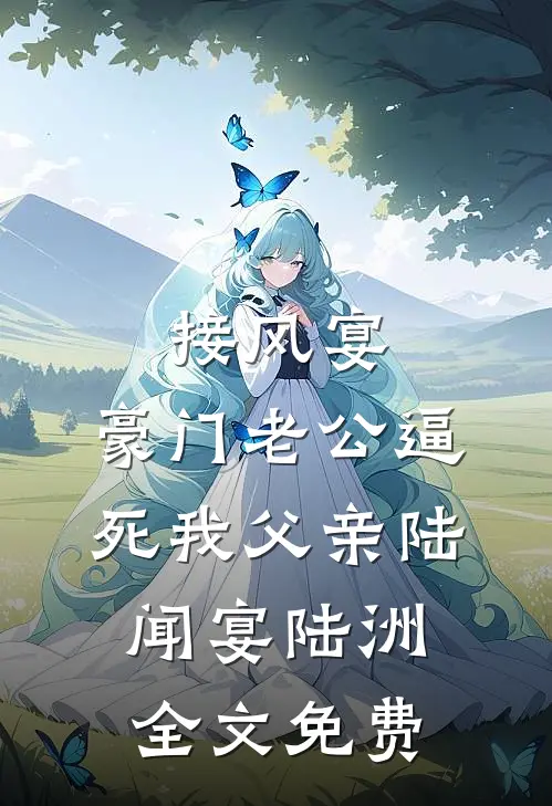 接风宴，豪门老公逼死我父亲陆闻宴陆洲全文免费