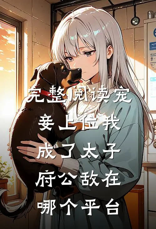 完整阅读宠妾上位我成了太子府公敌在哪个平台