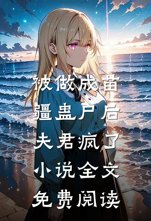 被做成苗疆蛊尸后,夫君疯了全文免费阅读