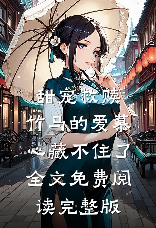 甜宠救赎:竹马的爱慕心藏不住了全文免费阅读完整版