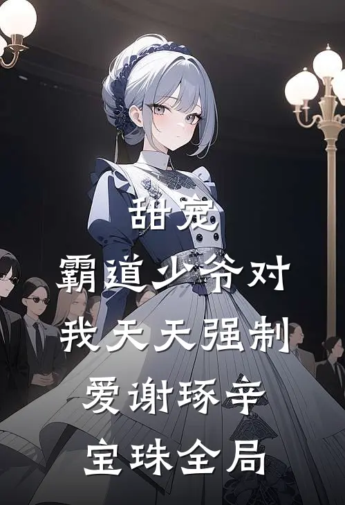 甜宠：霸道少爷对我天天强制爱谢琢辛宝珠全局