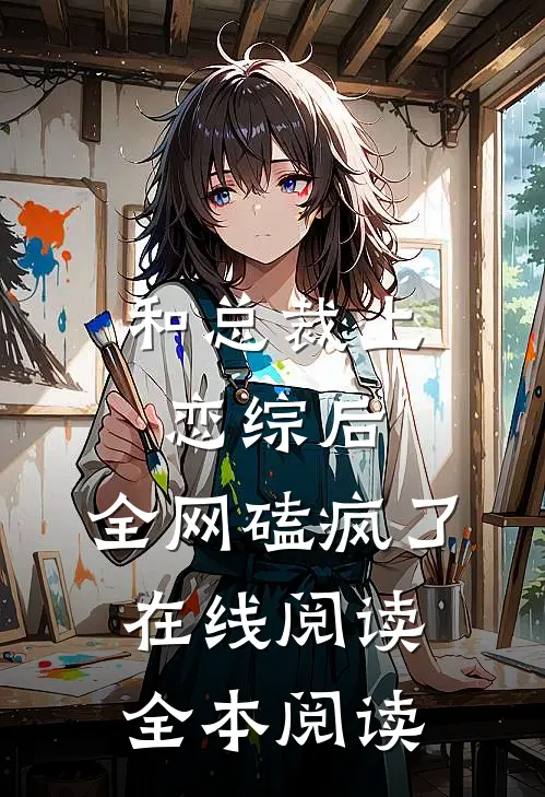 和总裁上恋综后，全网磕疯了在线阅读全本阅读