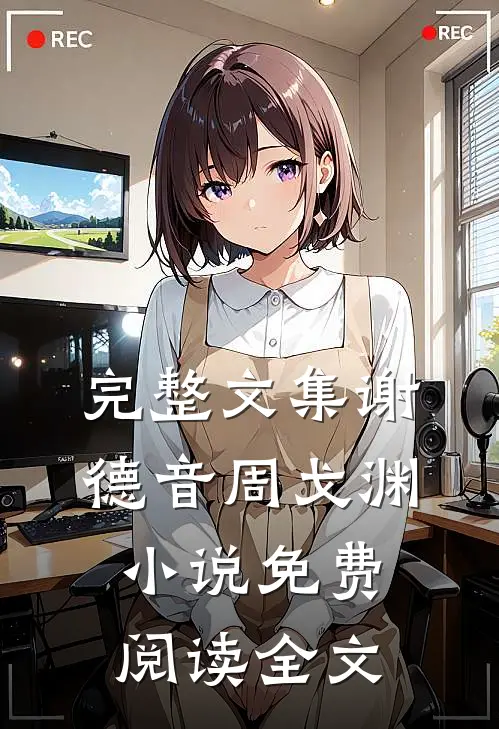 完整文集谢德音周戈渊小说免费阅读全文